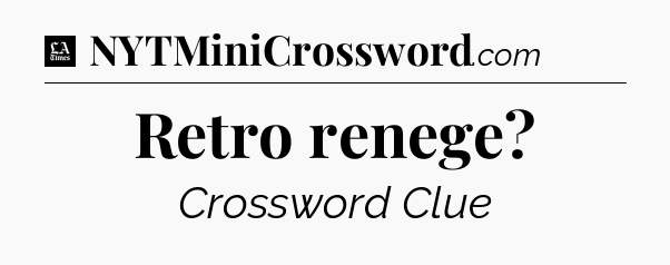 Retro renege - LA Times Crossword