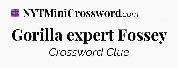 Gorilla expert Fossey - Thomas Joseph Crossword