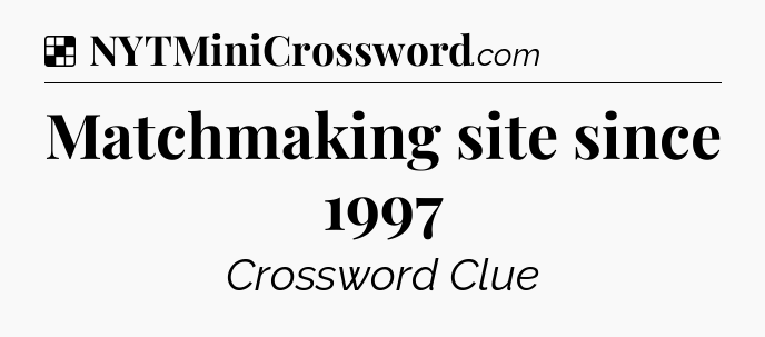 Solution: Matchmaking site since 1997 - NYT Crossword
