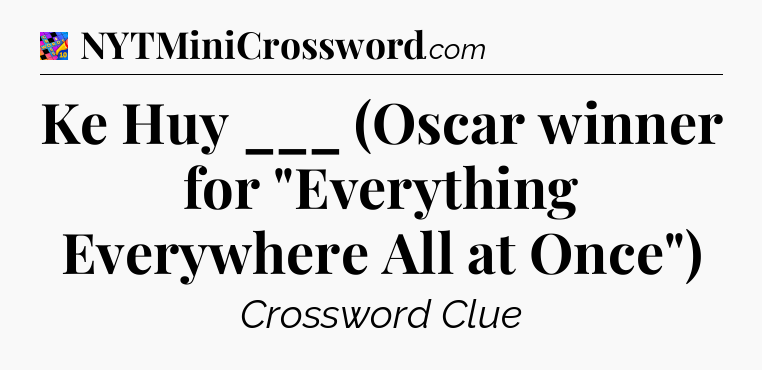 Ke Huy ___ (Oscar winner for 