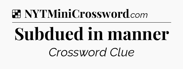 Solution: Subdued in manner - NYT Crossword