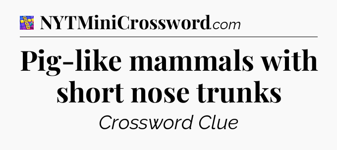 Pig-like mammals with short nose trunks Codycross