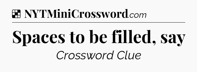 Solution: Spaces to be filled, say - NYT Crossword
