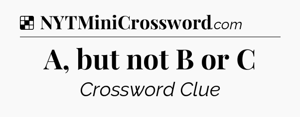 Solution: A, but not B or C - NYT Crossword