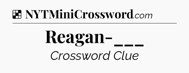 Solution: Reagan-___ - NYT Crossword