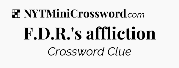 Solution: F.D.R.'s affliction - NYT Crossword