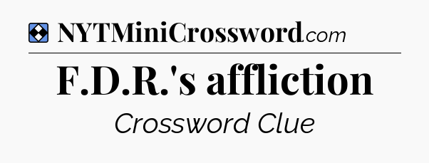 Solution: F.D.R.'s affliction - NYT Mini Crossword