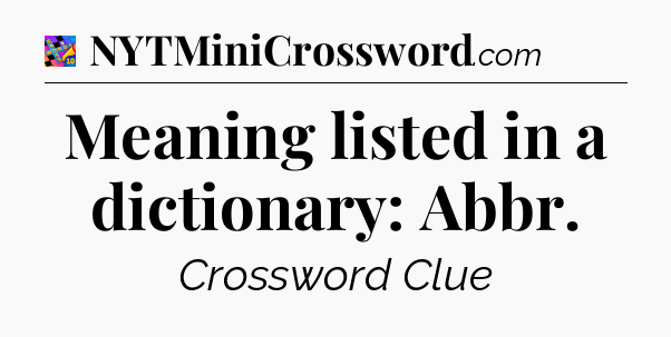 Meaning listed in a dictionary: Abbr Crossword Clue