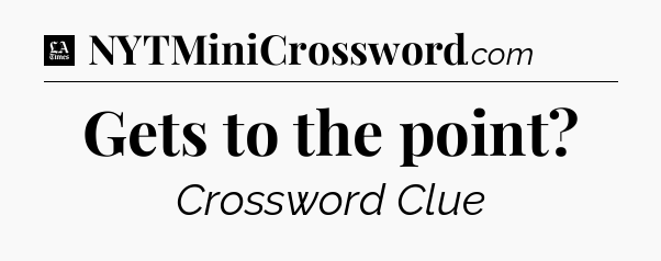 Gets to the point - LA Times Crossword