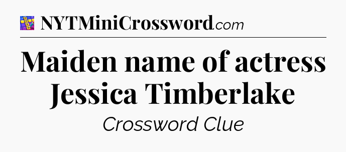 Maiden name of actress Jessica Timberlake Codycross