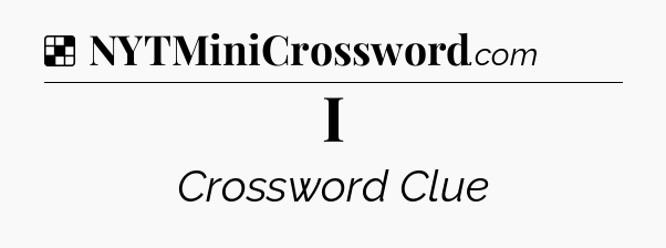 Solution: I - NYT Crossword