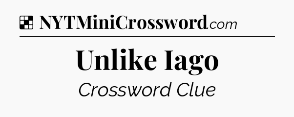 Solution: Unlike Iago - NYT Crossword