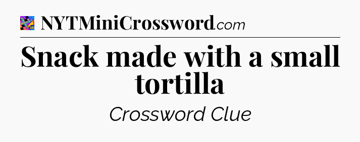 Snack made with a small tortilla Crossword Clue