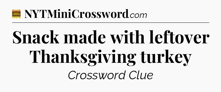 Snack made with leftover Thanksgiving turkey - Eugene Sheffer Crossword