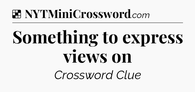 Solution: Something to express views on - NYT Crossword