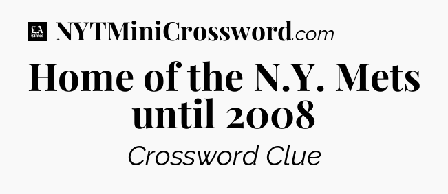 Home of the N.Y. Mets until 2008 - LA Times Crossword