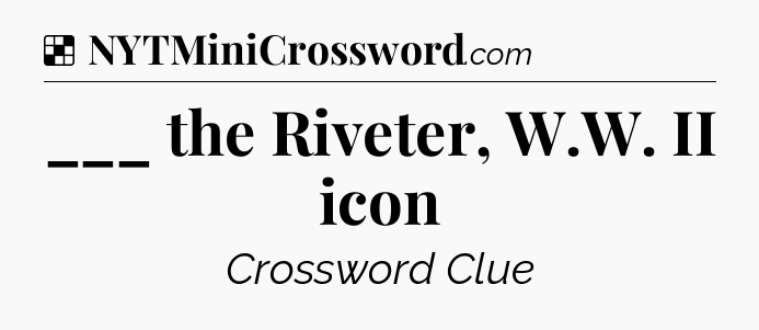 Solution: ___ the Riveter, W.W. II icon - NYT Crossword