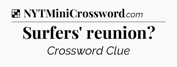 Solution: Surfers' reunion - NYT Crossword