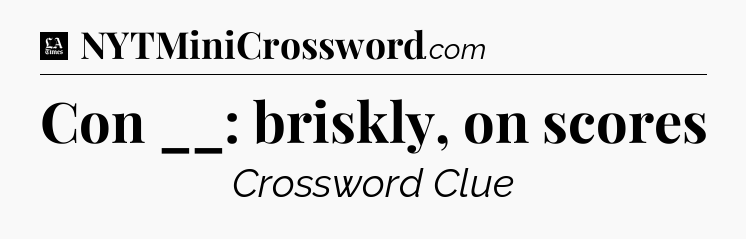 Con __: briskly, on scores - LA Times Crossword