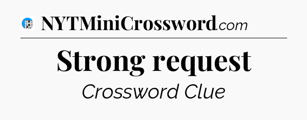 Strong request Crossword Clue