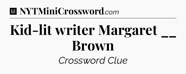 Kid-lit writer Margaret __ Brown - LA Times Crossword