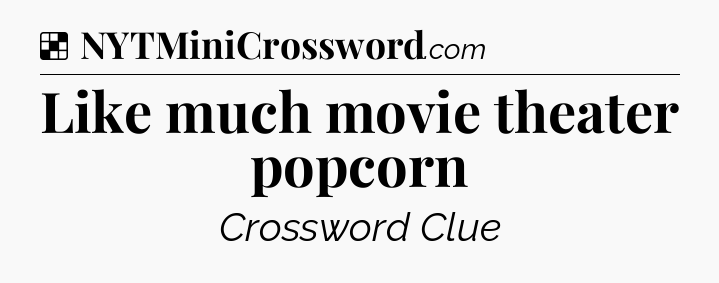 Solution: Like much movie theater popcorn - NYT Crossword