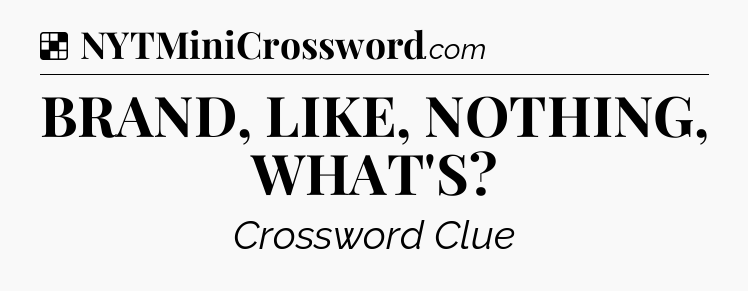 Solution: BRAND, LIKE, NOTHING, WHAT'S - NYT Crossword