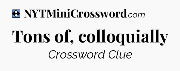 Solution: Tons of, colloquially - NYT Mini Crossword
