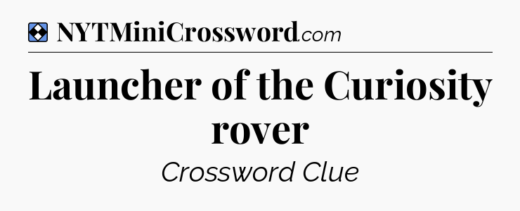 Solution: Launcher of the Curiosity rover - NYT Mini Crossword