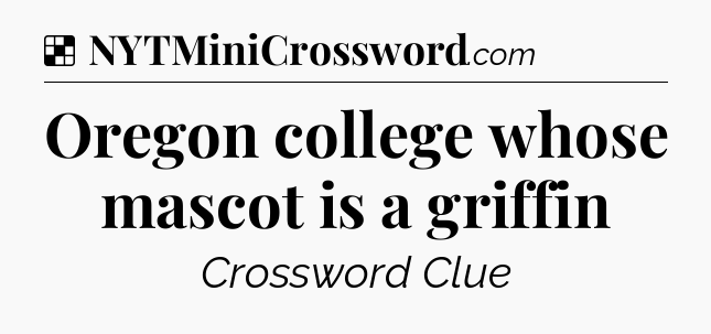 Solution: Oregon college whose mascot is a griffin - NYT Crossword