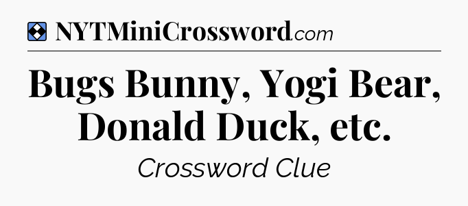 Solution: Bugs Bunny, Yogi Bear, Donald Duck, etc - NYT Mini Crossword