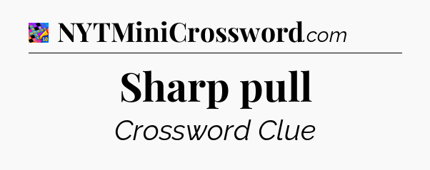 Sharp pull Crossword Clue
