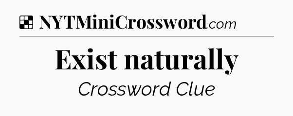 Solution: Exist naturally - NYT Crossword