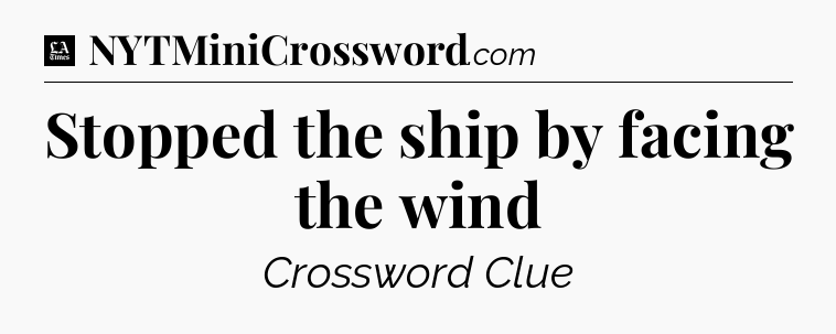 Stopped the ship by facing the wind - LA Times Crossword