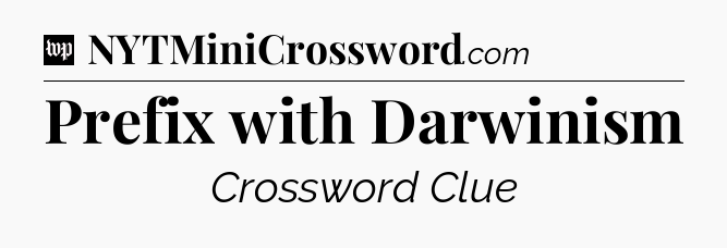 Prefix with Darwinism Crossword Clue