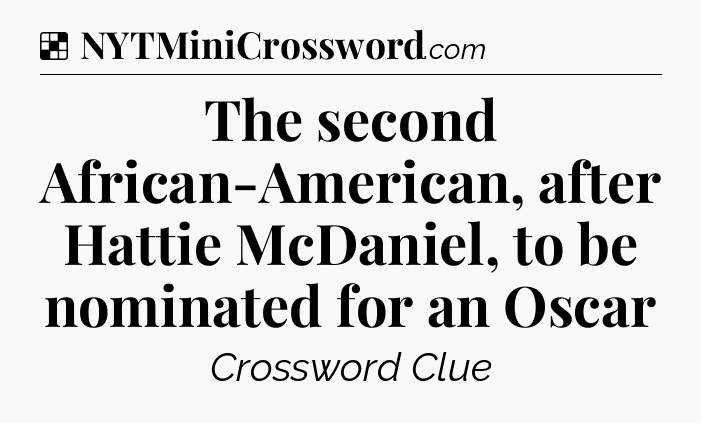 Solution: The second African-American, after Hattie McDaniel, to be nominated for an Oscar - NYT Crossword