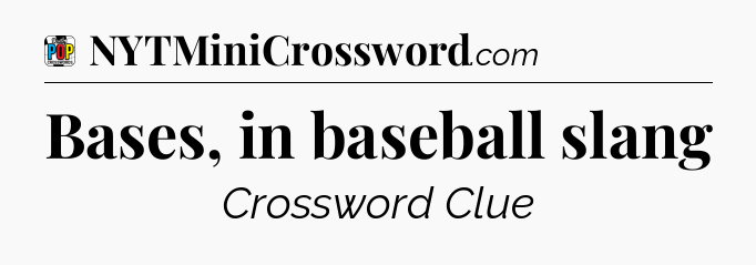 Bases, in baseball slang Crossword Clue