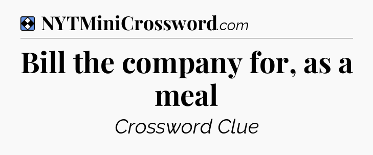 Solution: Bill the company for, as a meal - NYT Mini Crossword