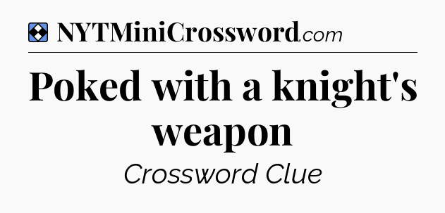Solution: Poked with a knight's weapon - NYT Mini Crossword