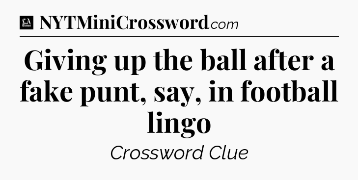Giving up the ball after a fake punt, say, in football lingo - LA Times Crossword