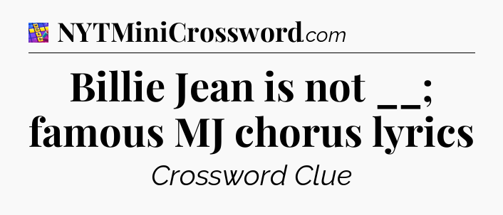 Billie Jean is not __; famous MJ chorus lyrics Codycross