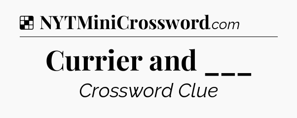Solution: Currier and ___ - NYT Crossword