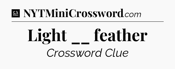 Light __ feather - LA Times Crossword