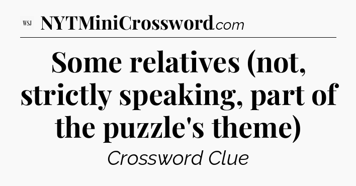 Some relatives (not, strictly speaking, part of the puzzle's theme) - WSJ Crossword