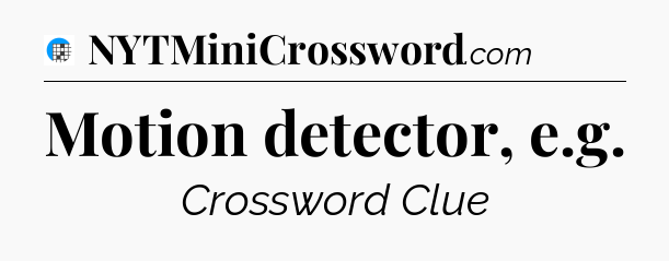 Motion detector, e.g Crossword Clue