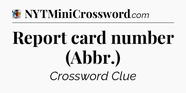 Report card number (Abbr.) Crossword Clue