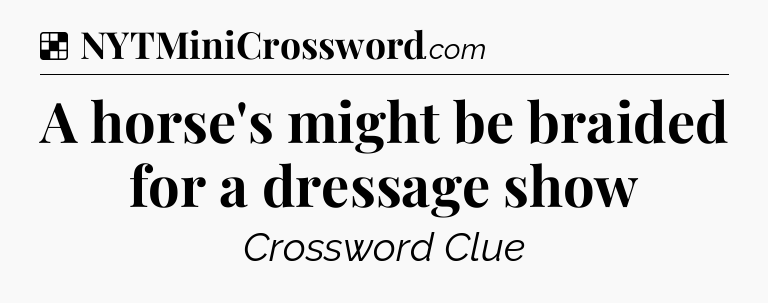 Solution: A horse's might be braided for a dressage show - NYT Crossword