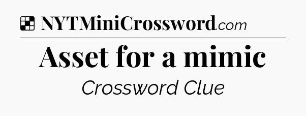 Solution: Asset for a mimic - NYT Crossword