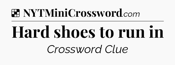 Solution: Hard shoes to run in - NYT Crossword