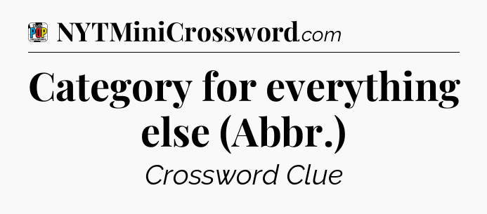 Category for everything else (Abbr.) Crossword Clue
